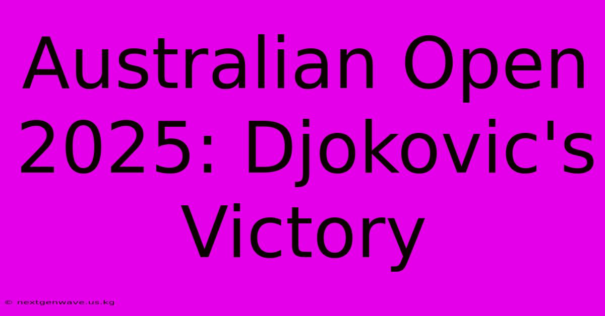 Australian Open 2025: Djokovic's Victory