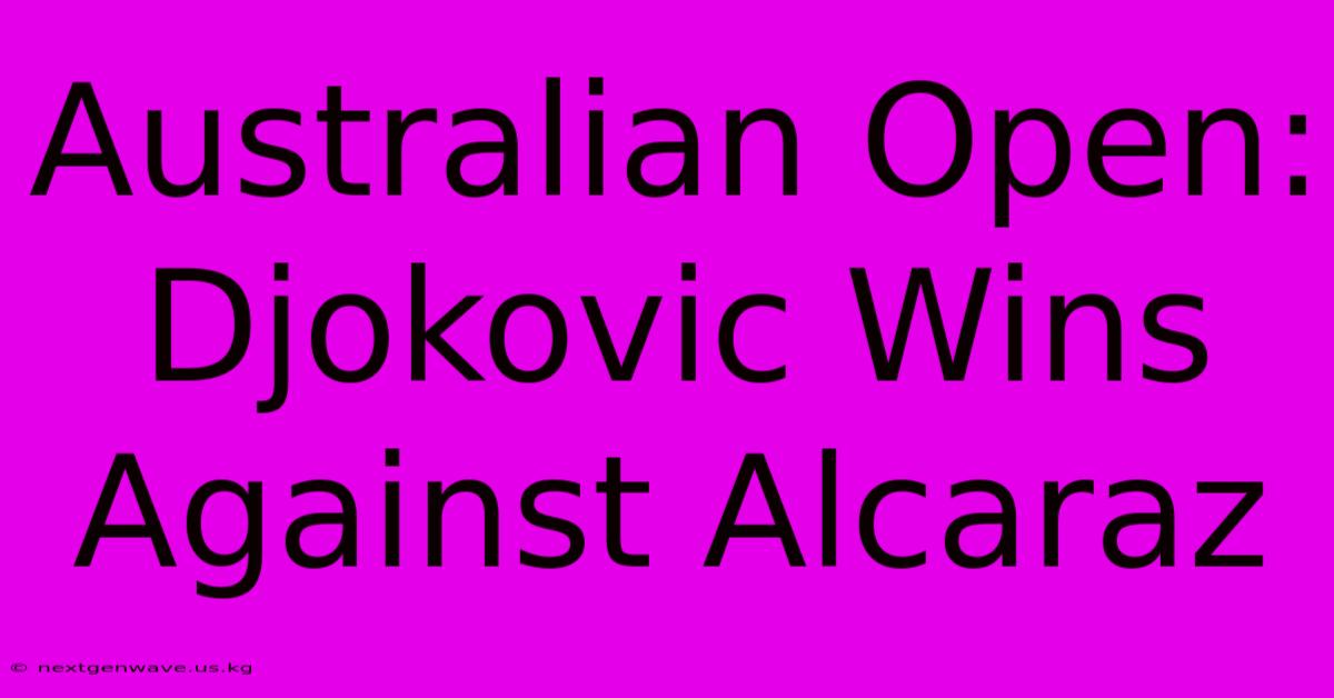 Australian Open: Djokovic Wins Against Alcaraz