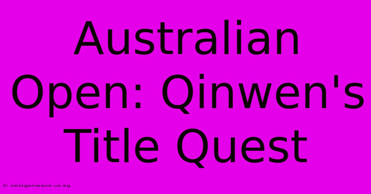 Australian Open: Qinwen's Title Quest