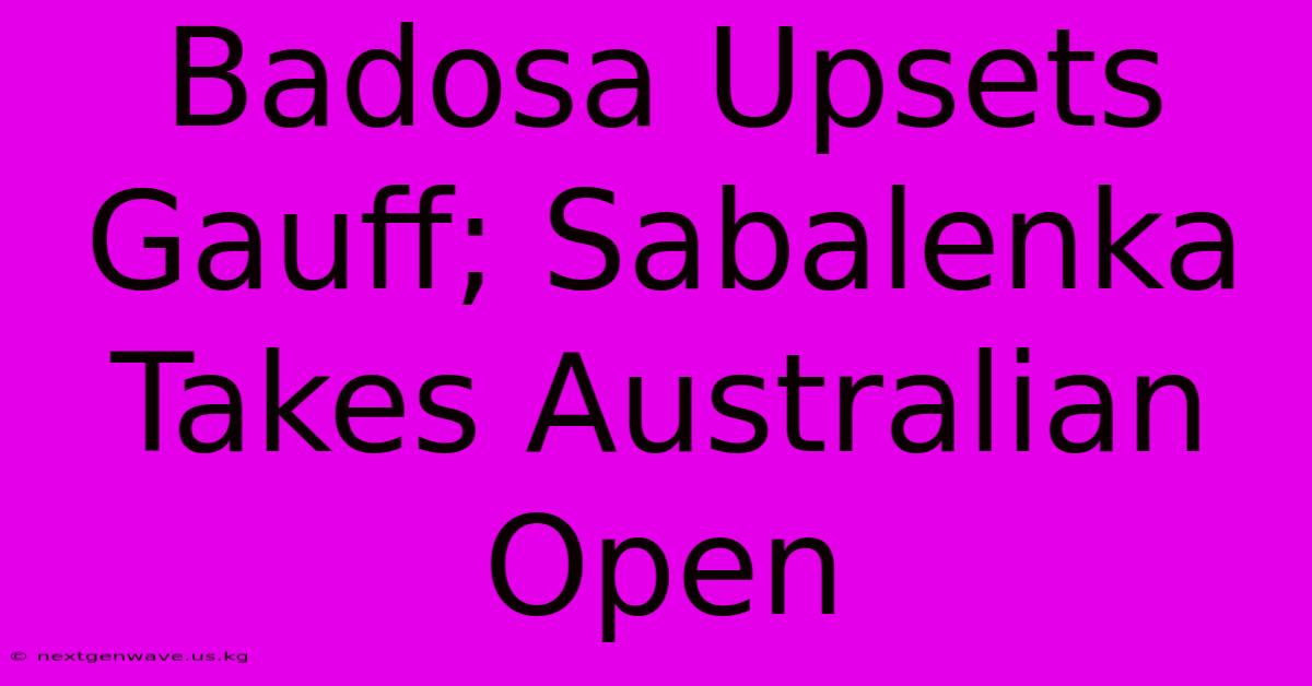 Badosa Upsets Gauff; Sabalenka Takes Australian Open