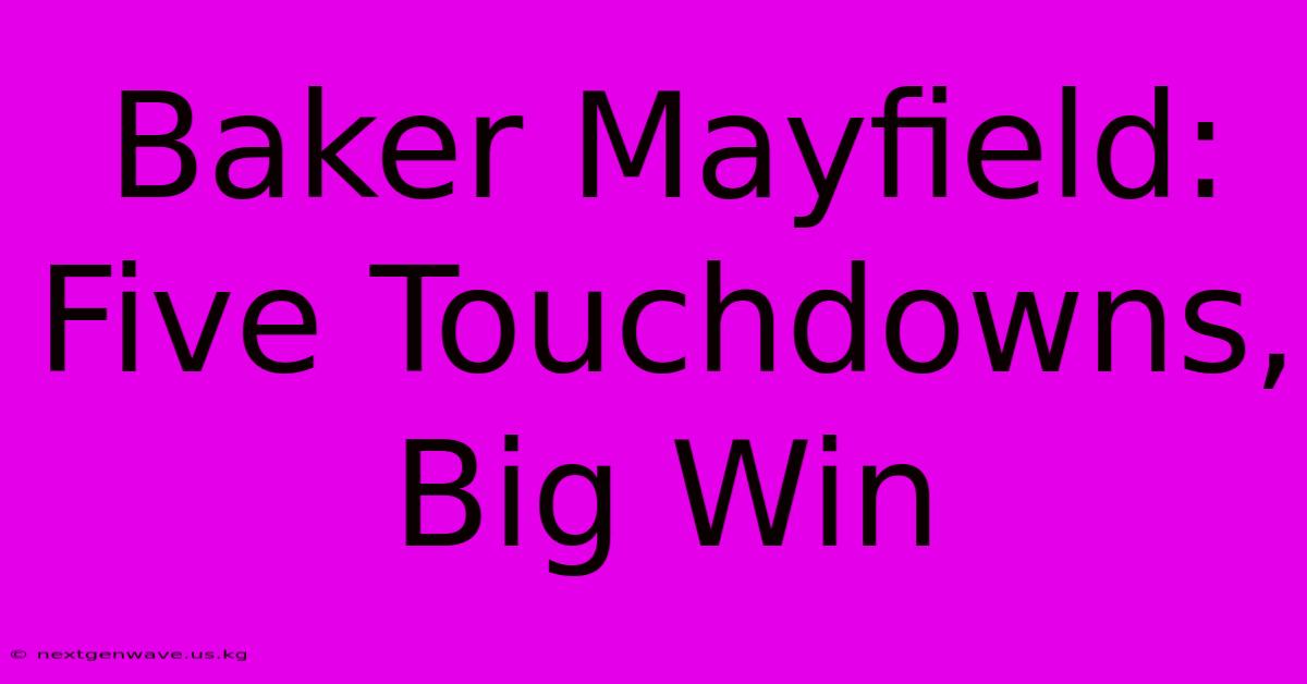 Baker Mayfield: Five Touchdowns, Big Win