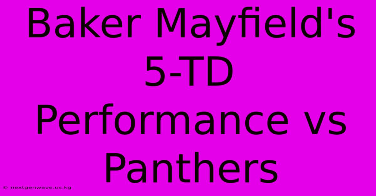 Baker Mayfield's 5-TD Performance Vs Panthers