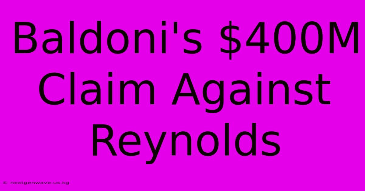 Baldoni's $400M Claim Against Reynolds