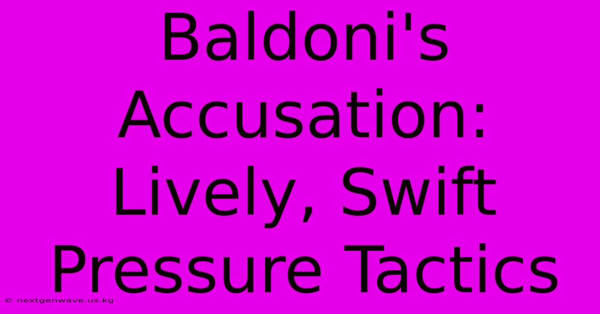 Baldoni's Accusation: Lively, Swift Pressure Tactics