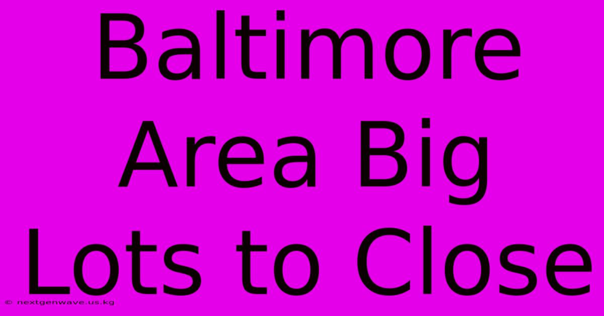 Baltimore Area Big Lots To Close