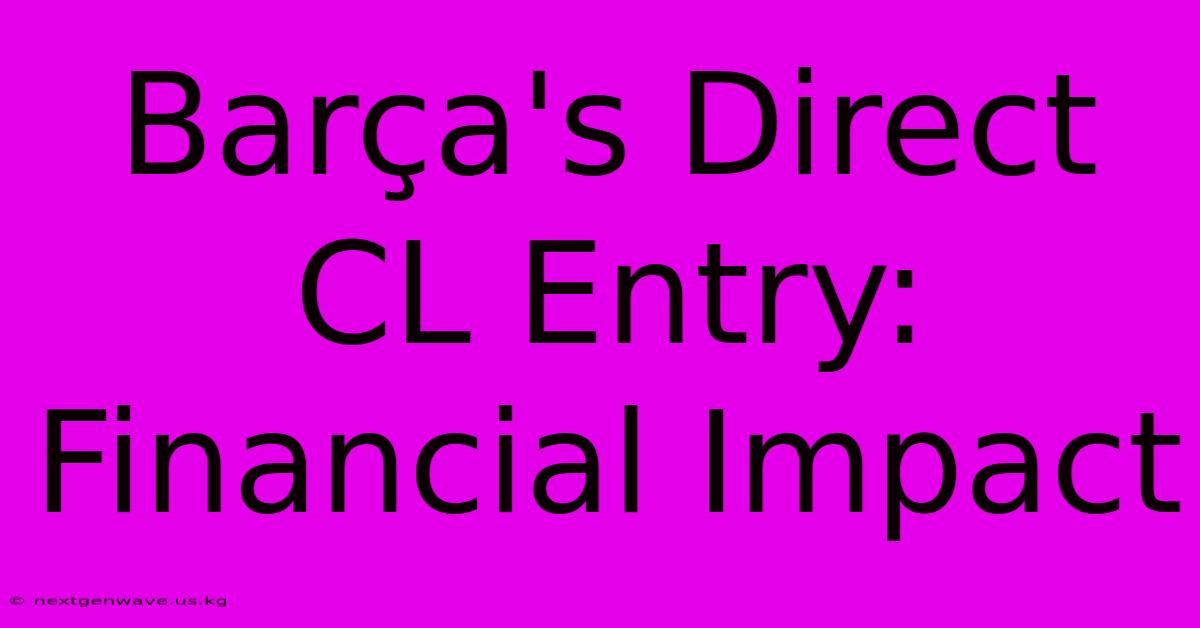 Barça's Direct CL Entry: Financial Impact