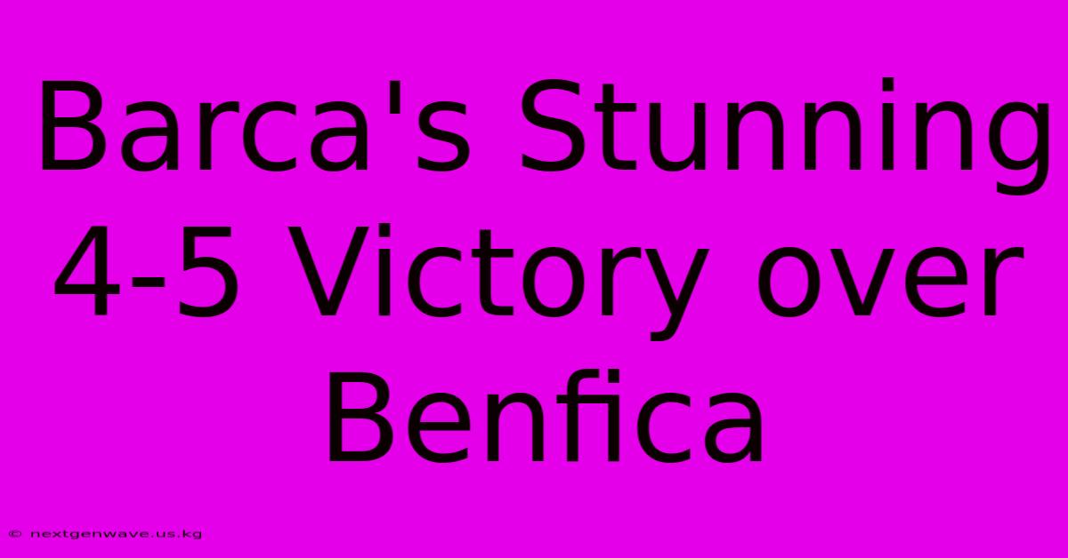 Barca's Stunning 4-5 Victory Over Benfica