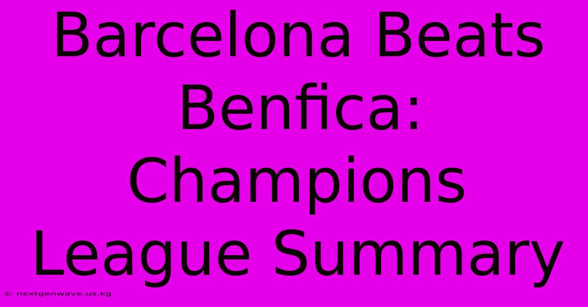 Barcelona Beats Benfica: Champions League Summary