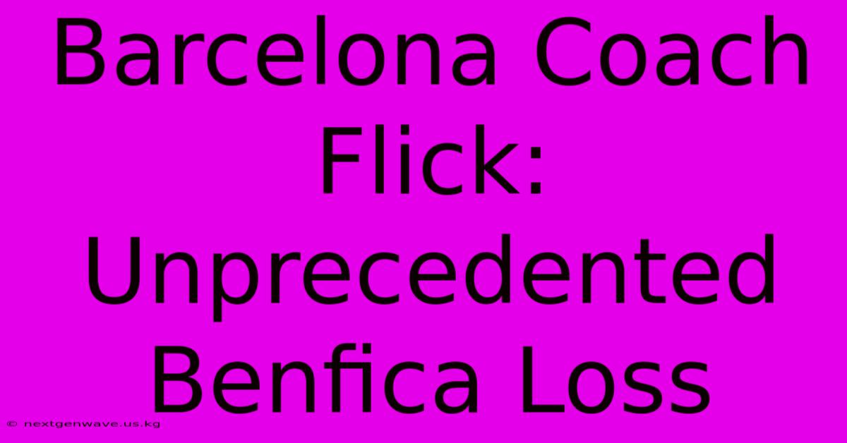 Barcelona Coach Flick: Unprecedented Benfica Loss