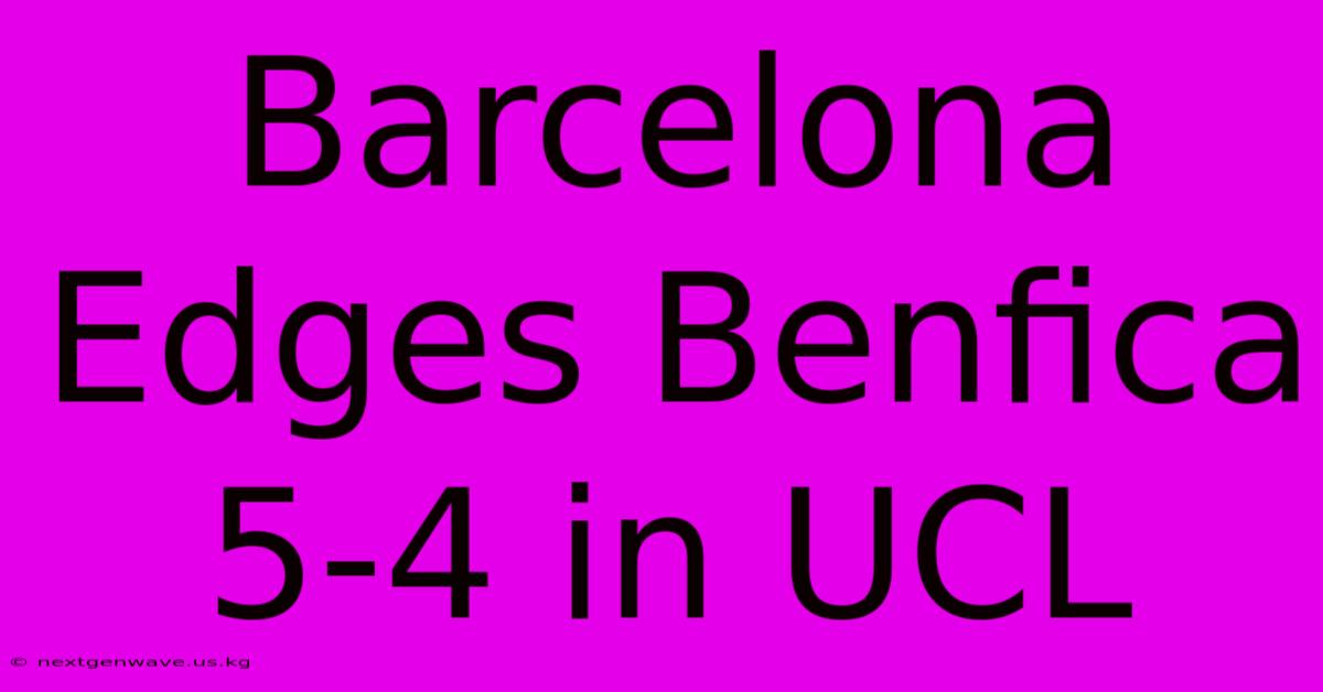 Barcelona Edges Benfica 5-4 In UCL