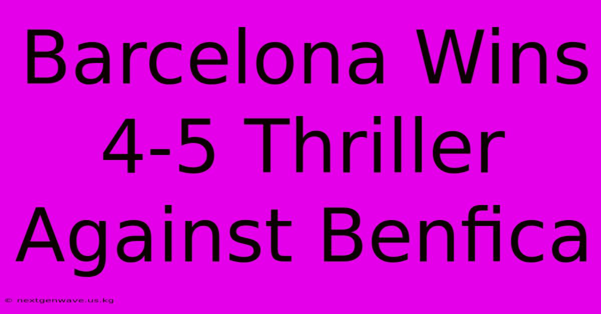 Barcelona Wins 4-5 Thriller Against Benfica