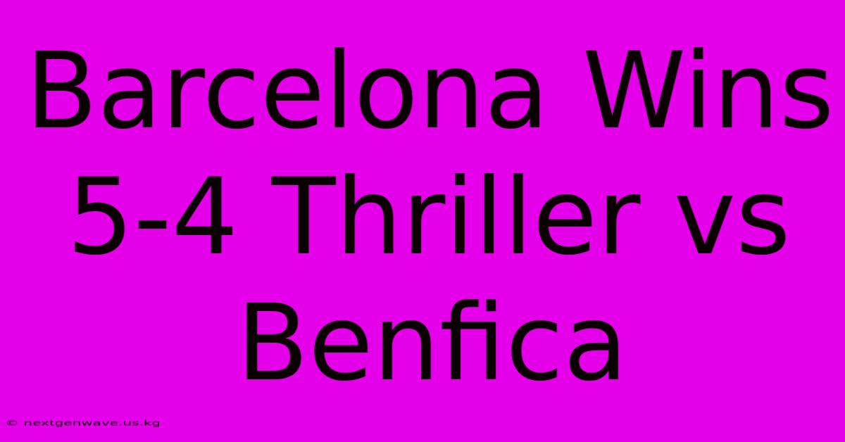 Barcelona Wins 5-4 Thriller Vs Benfica