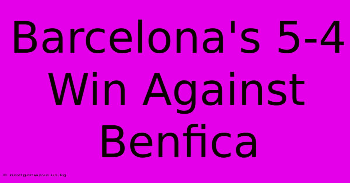 Barcelona's 5-4 Win Against Benfica