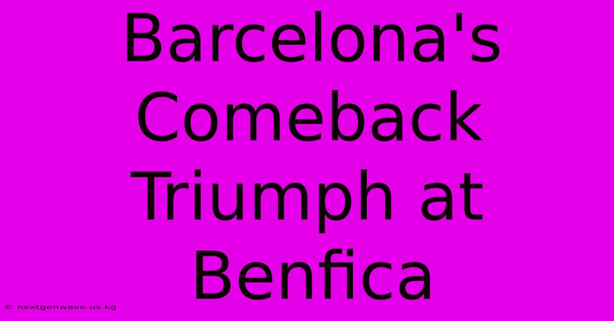 Barcelona's Comeback Triumph At Benfica