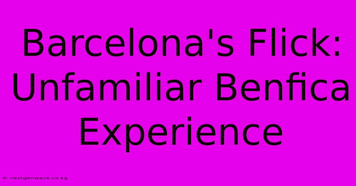 Barcelona's Flick: Unfamiliar Benfica Experience