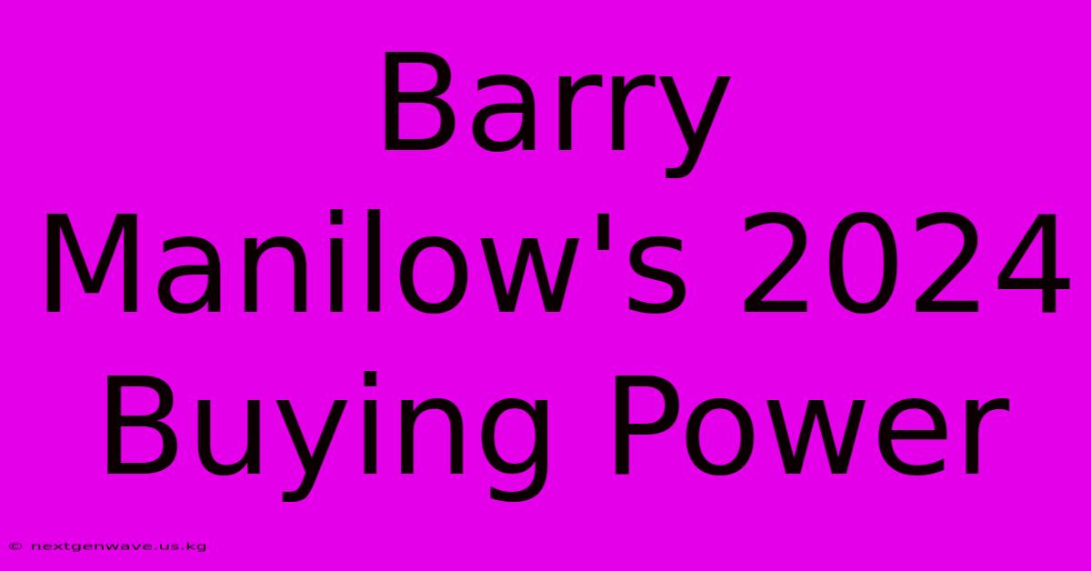 Barry Manilow's 2024 Buying Power