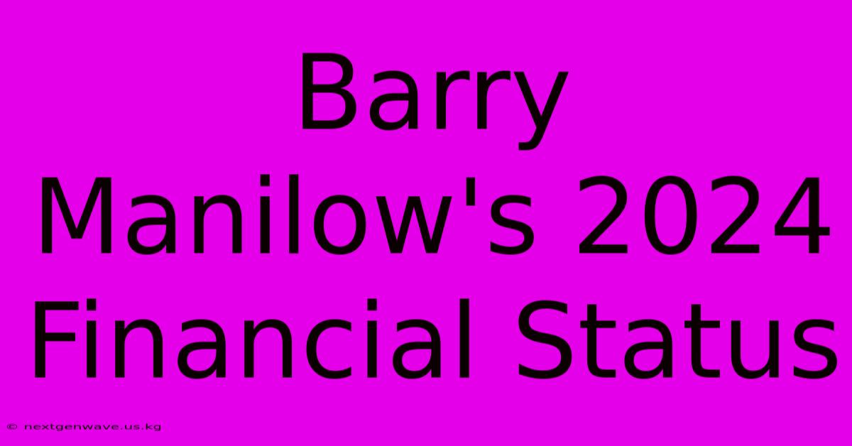 Barry Manilow's 2024 Financial Status