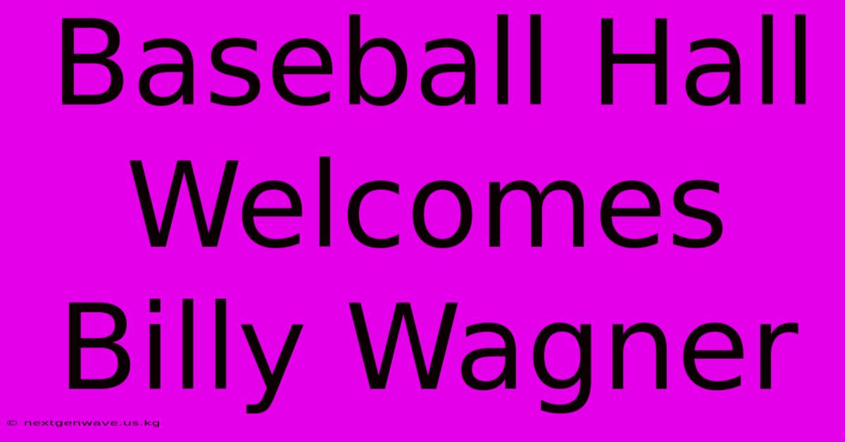 Baseball Hall Welcomes Billy Wagner