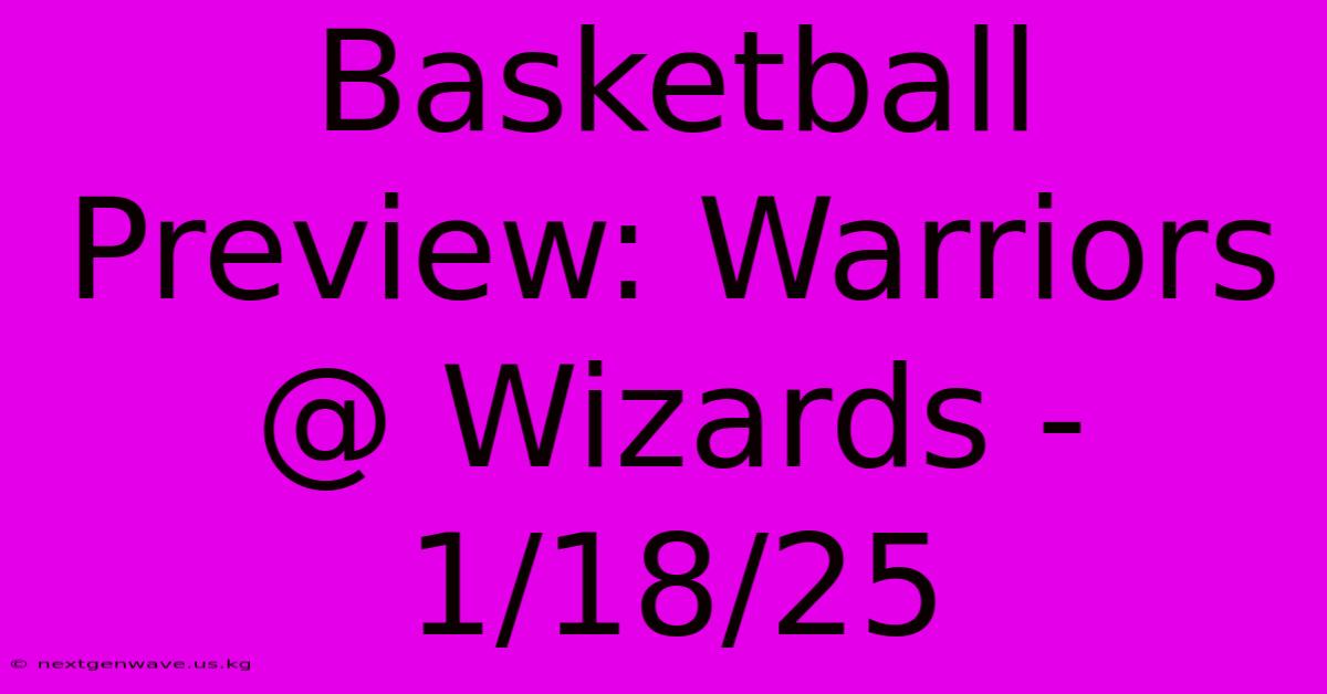 Basketball Preview: Warriors @ Wizards - 1/18/25