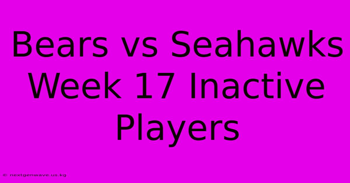 Bears Vs Seahawks Week 17 Inactive Players