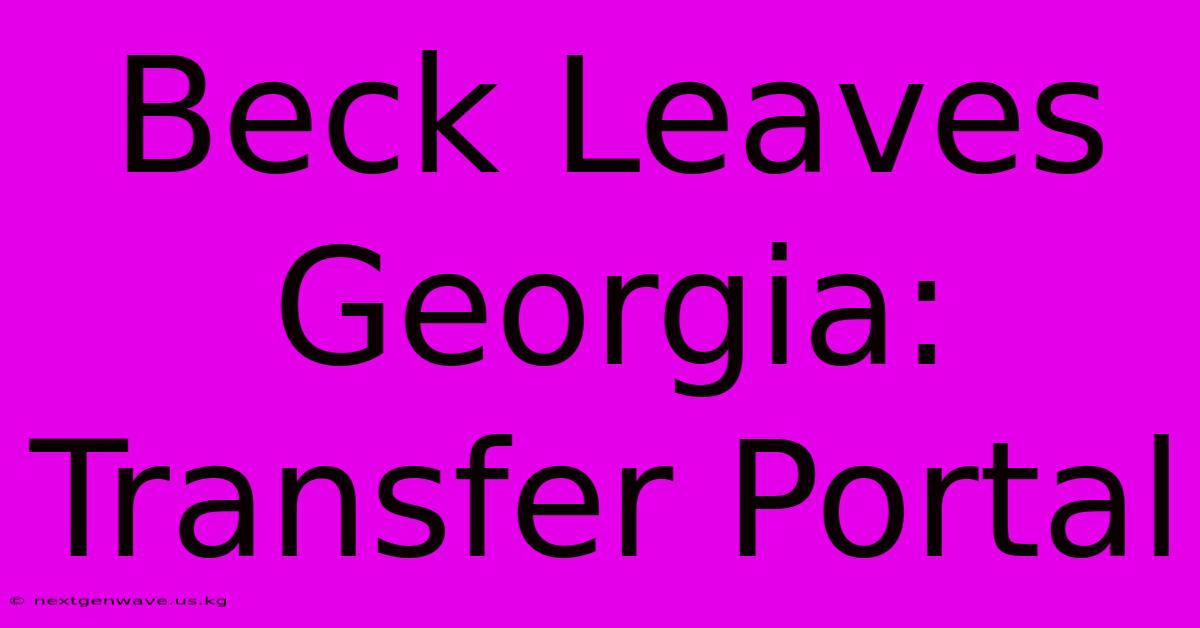 Beck Leaves Georgia: Transfer Portal