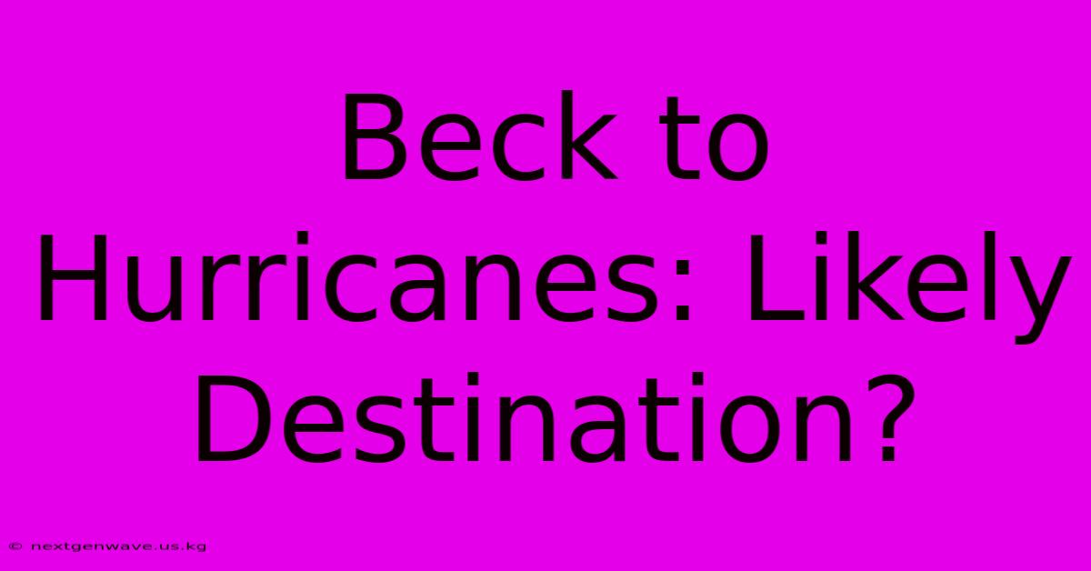 Beck To Hurricanes: Likely Destination?