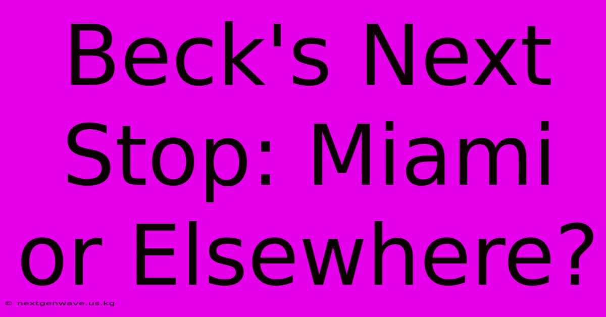 Beck's Next Stop: Miami Or Elsewhere?