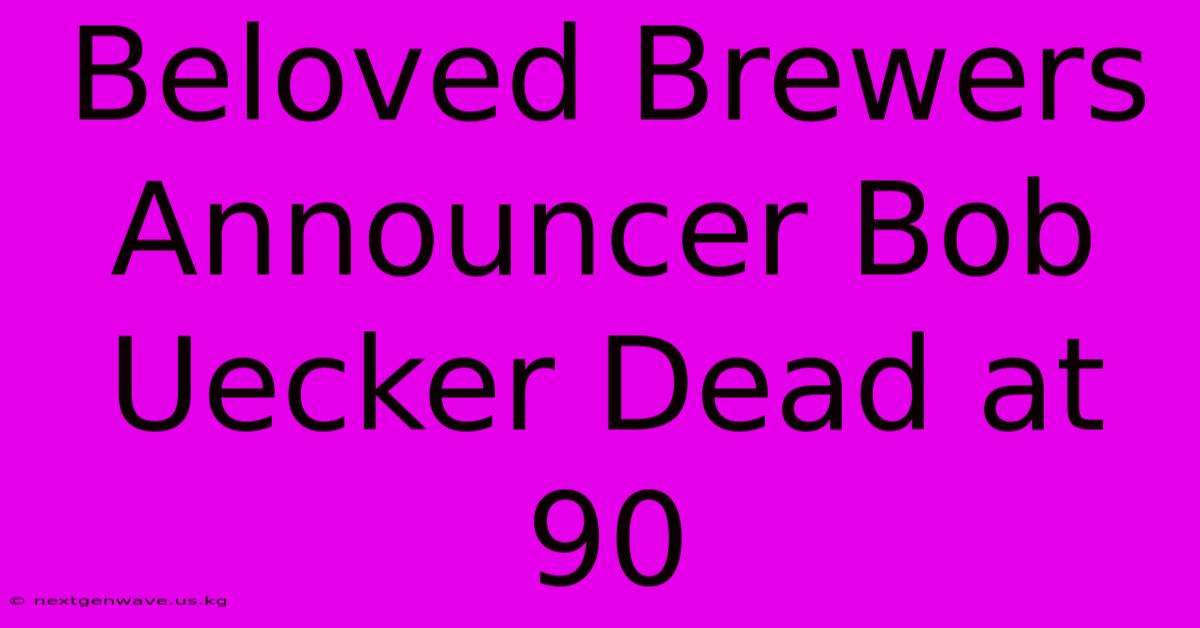 Beloved Brewers Announcer Bob Uecker Dead At 90