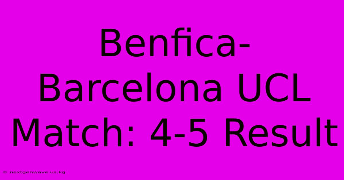 Benfica-Barcelona UCL Match: 4-5 Result