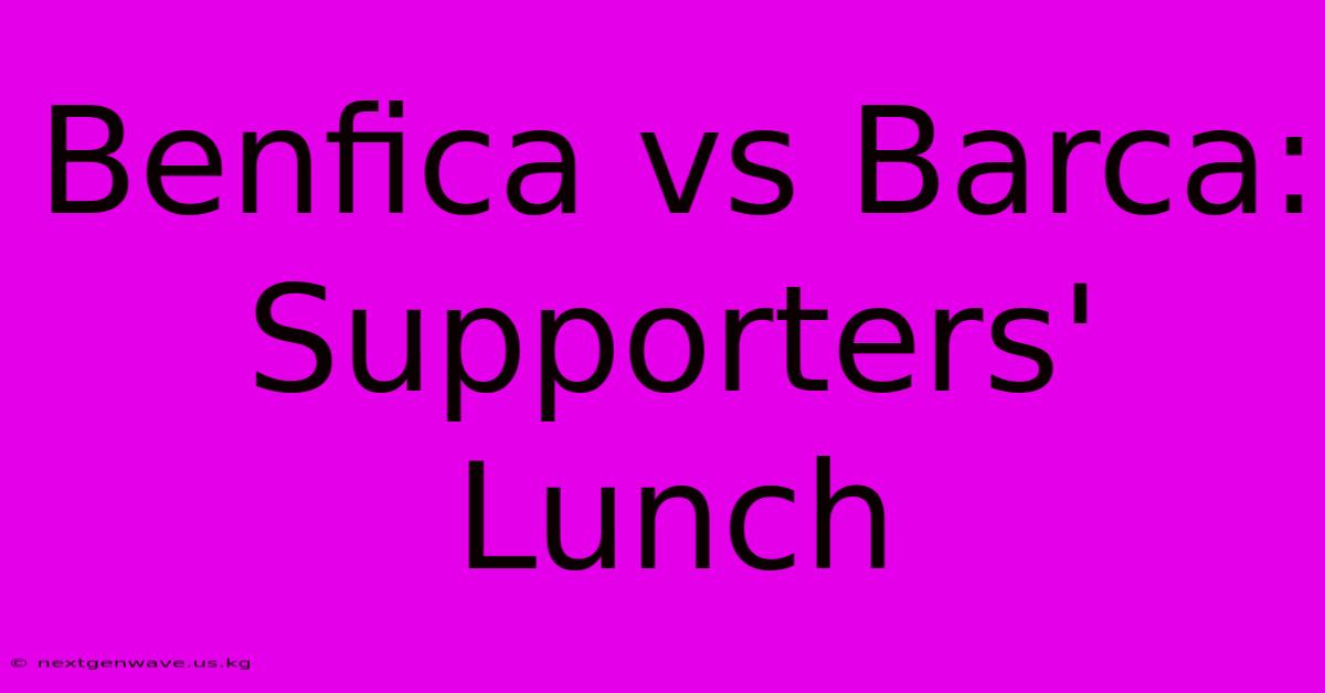 Benfica Vs Barca: Supporters' Lunch