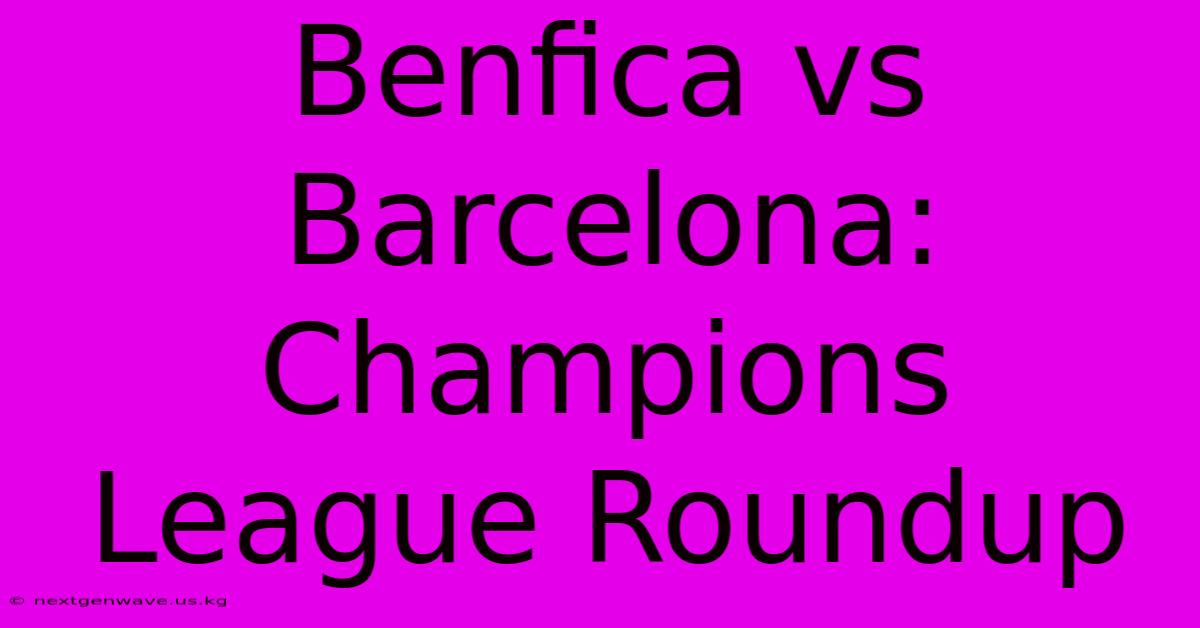 Benfica Vs Barcelona: Champions League Roundup