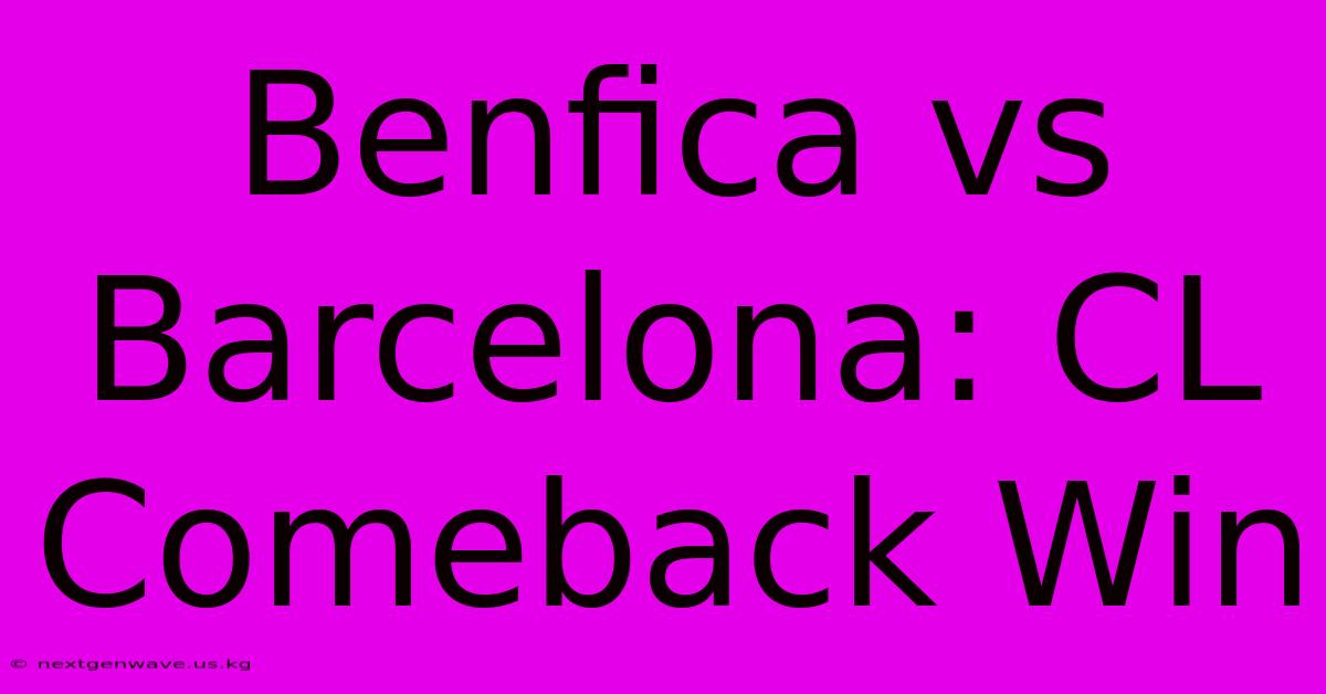 Benfica Vs Barcelona: CL Comeback Win