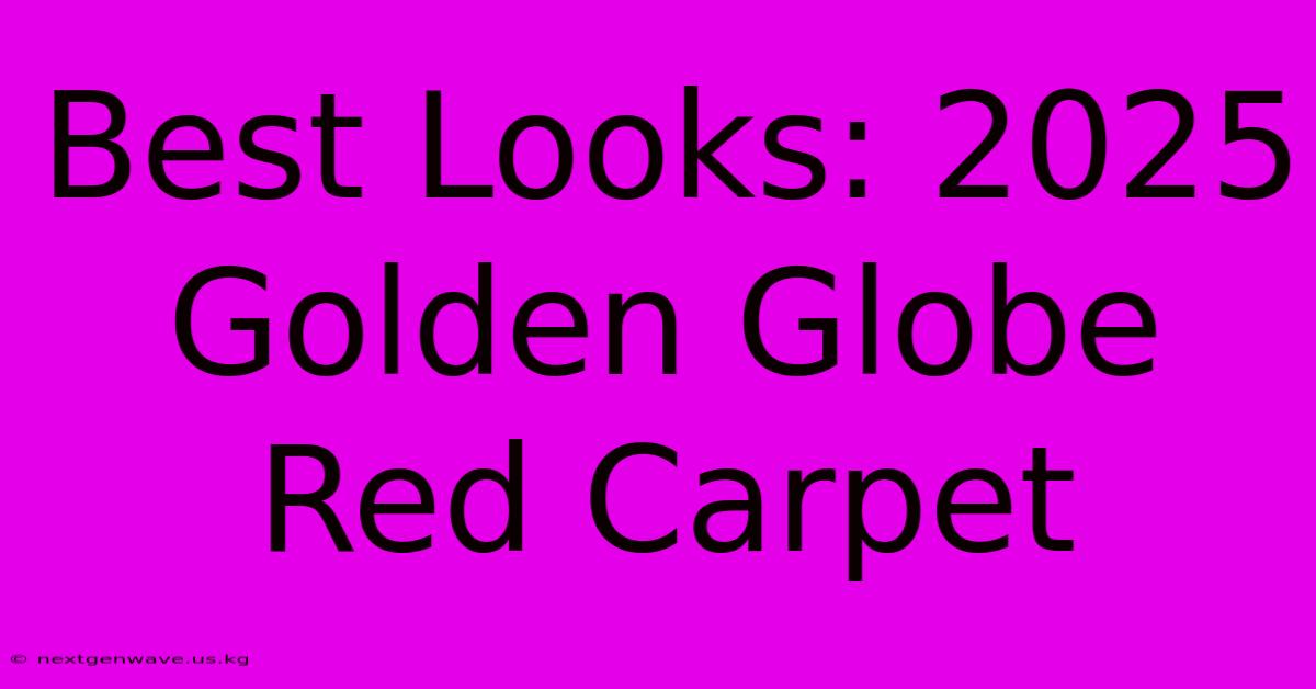 Best Looks: 2025 Golden Globe Red Carpet