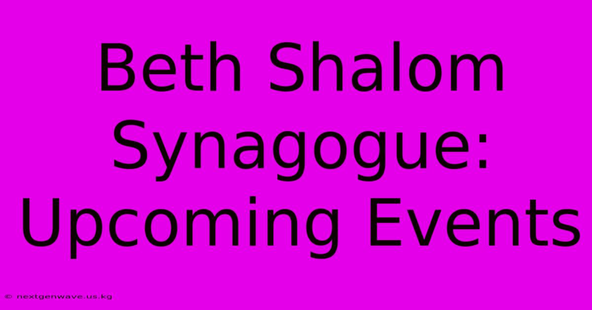 Beth Shalom Synagogue: Upcoming Events