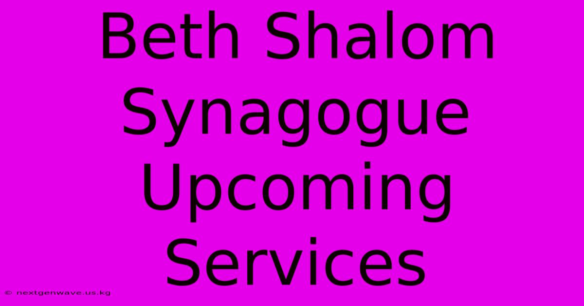 Beth Shalom Synagogue Upcoming Services