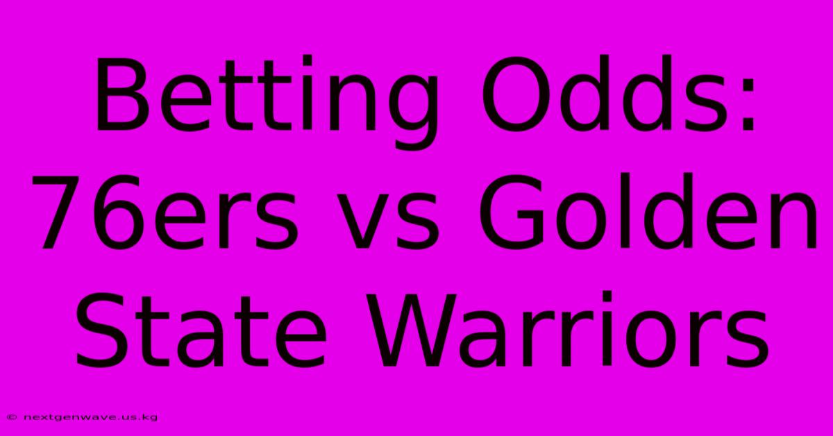 Betting Odds: 76ers Vs Golden State Warriors