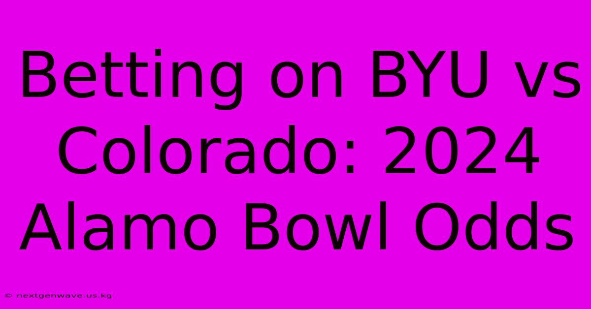 Betting On BYU Vs Colorado: 2024 Alamo Bowl Odds