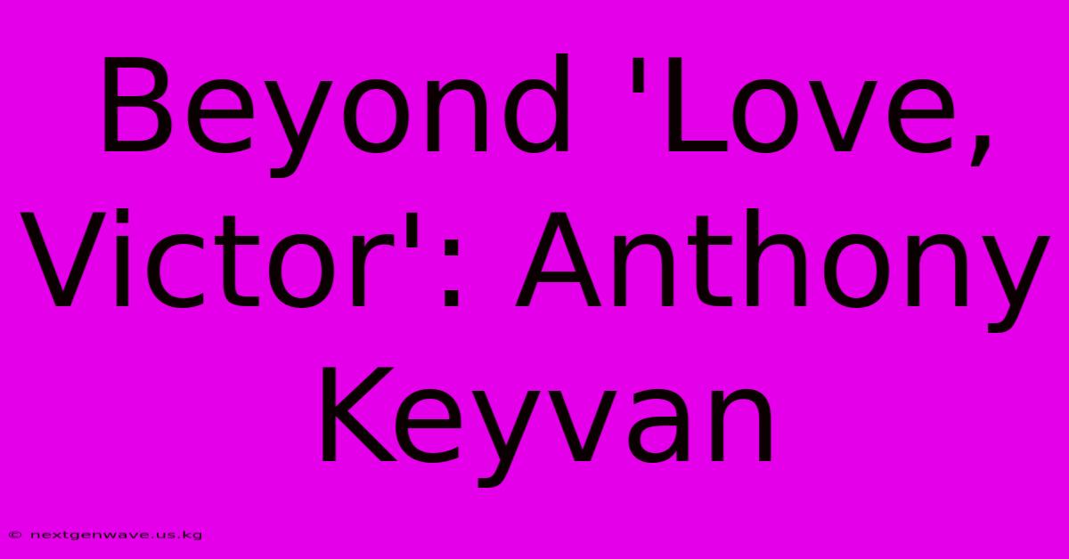 Beyond 'Love, Victor': Anthony Keyvan