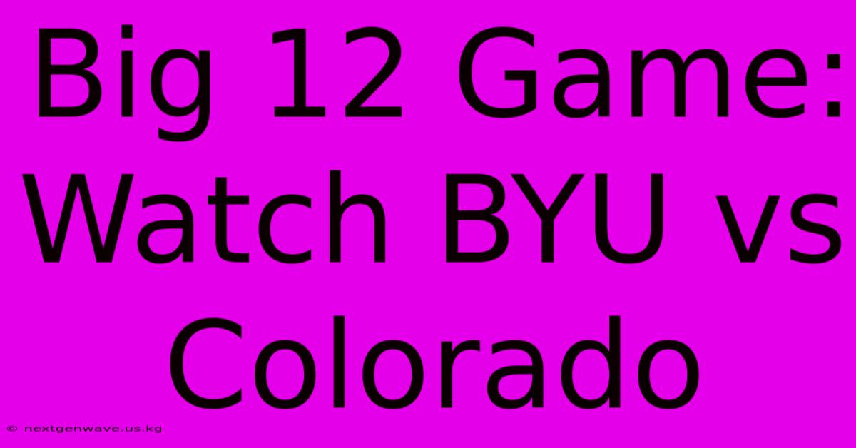 Big 12 Game: Watch BYU Vs Colorado