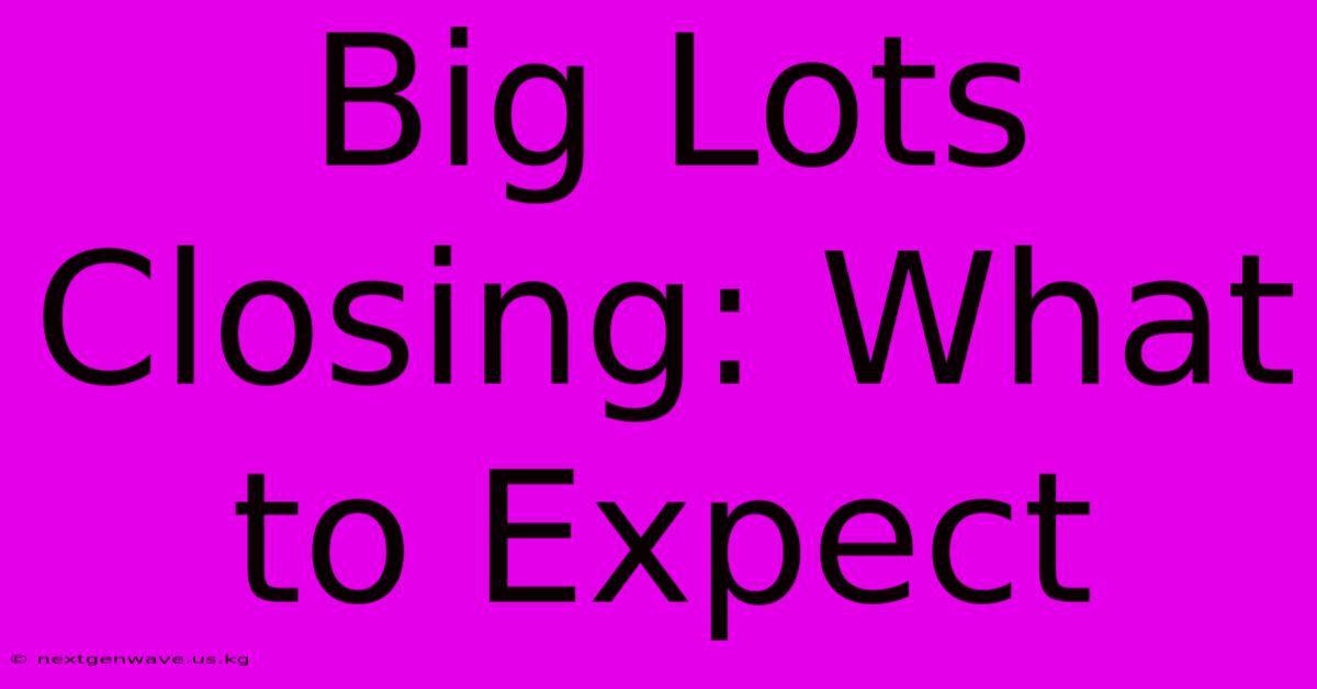 Big Lots Closing: What To Expect