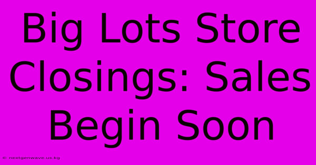 Big Lots Store Closings: Sales Begin Soon