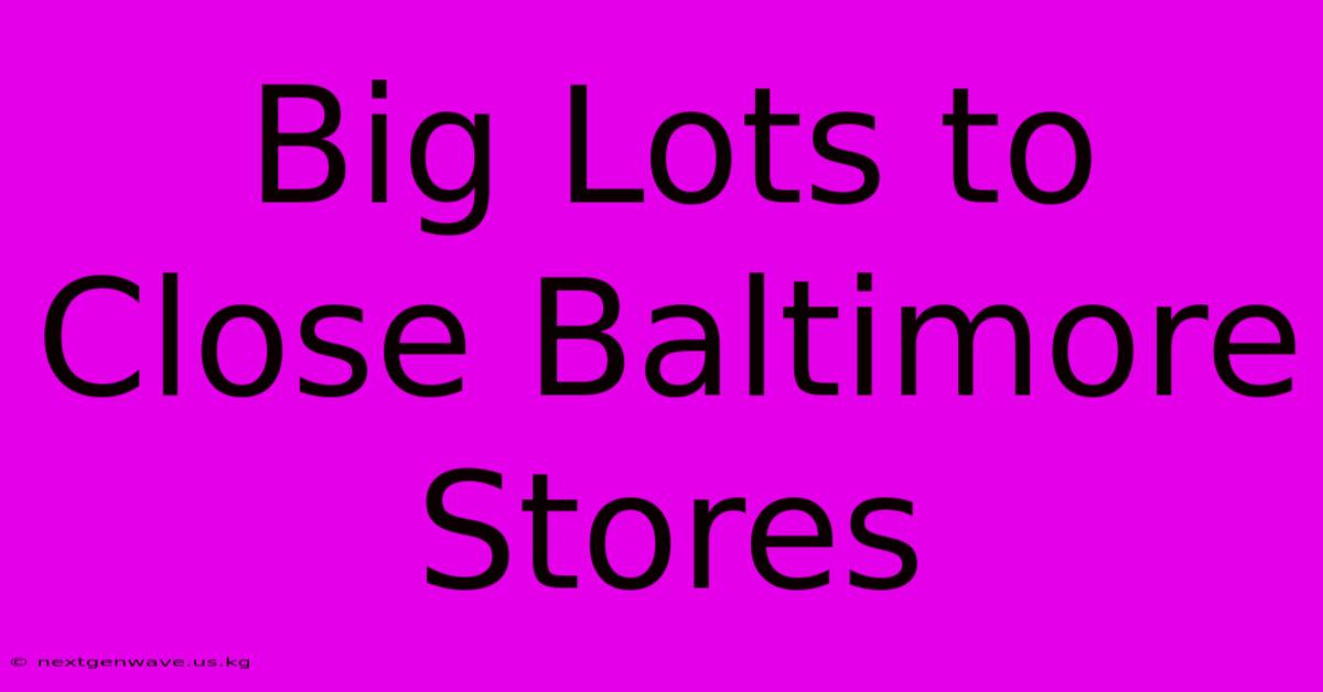 Big Lots To Close Baltimore Stores