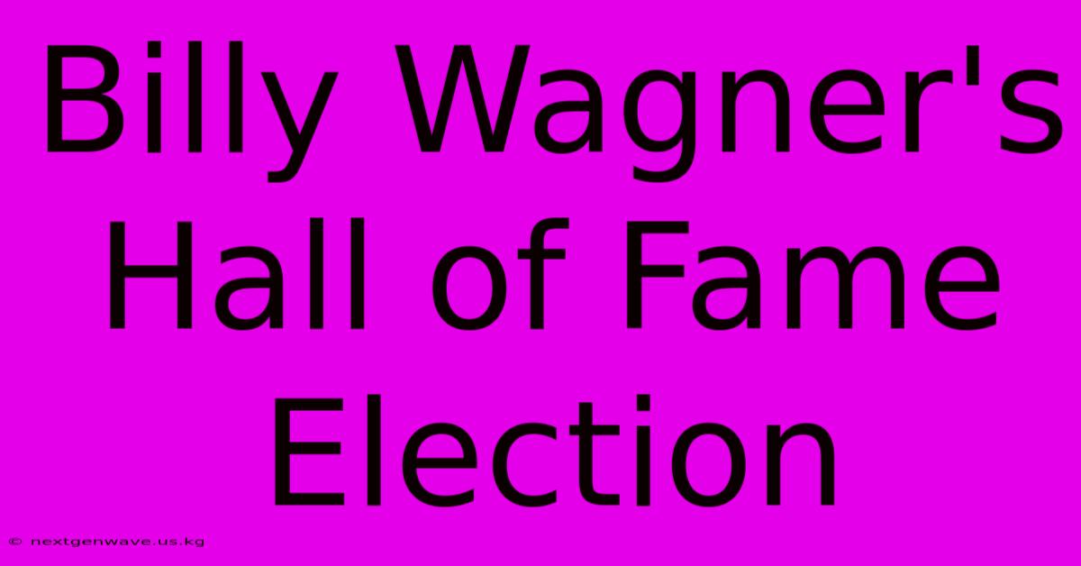 Billy Wagner's Hall Of Fame Election