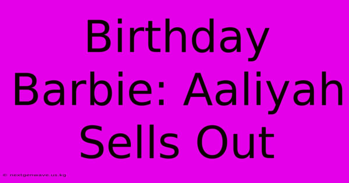 Birthday Barbie: Aaliyah Sells Out