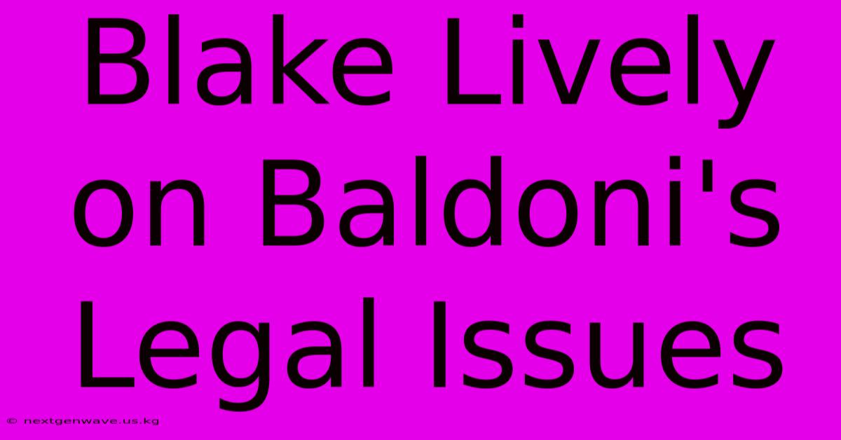 Blake Lively On Baldoni's Legal Issues