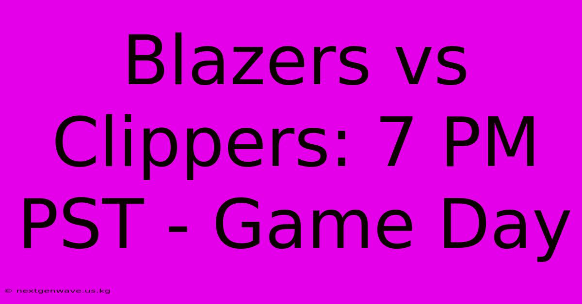 Blazers Vs Clippers: 7 PM PST - Game Day