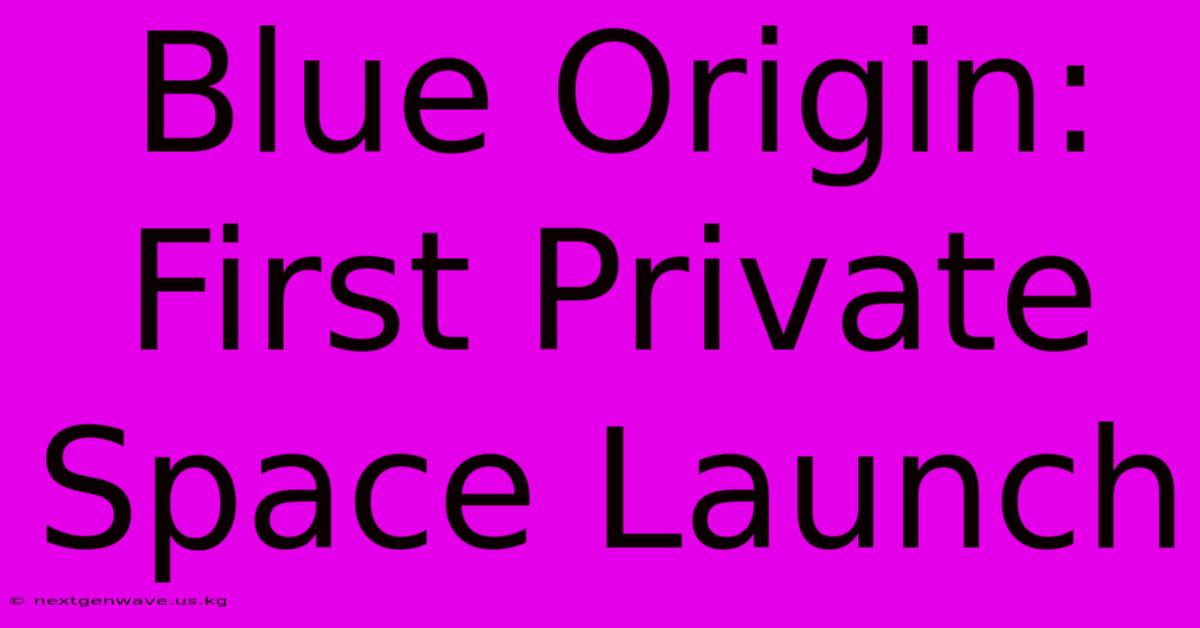 Blue Origin: First Private Space Launch