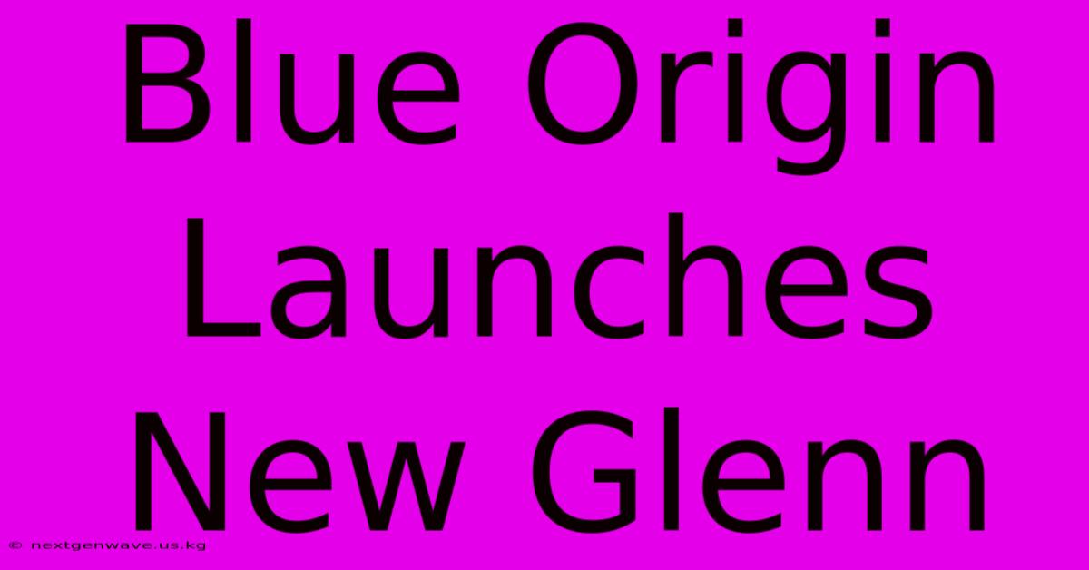 Blue Origin Launches New Glenn