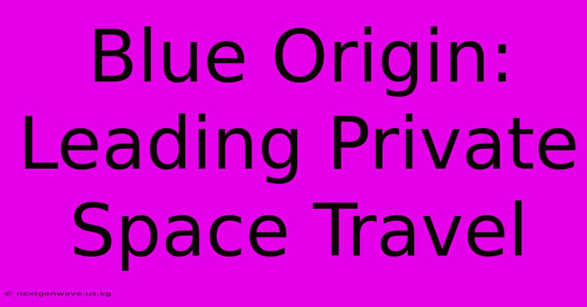 Blue Origin: Leading Private Space Travel