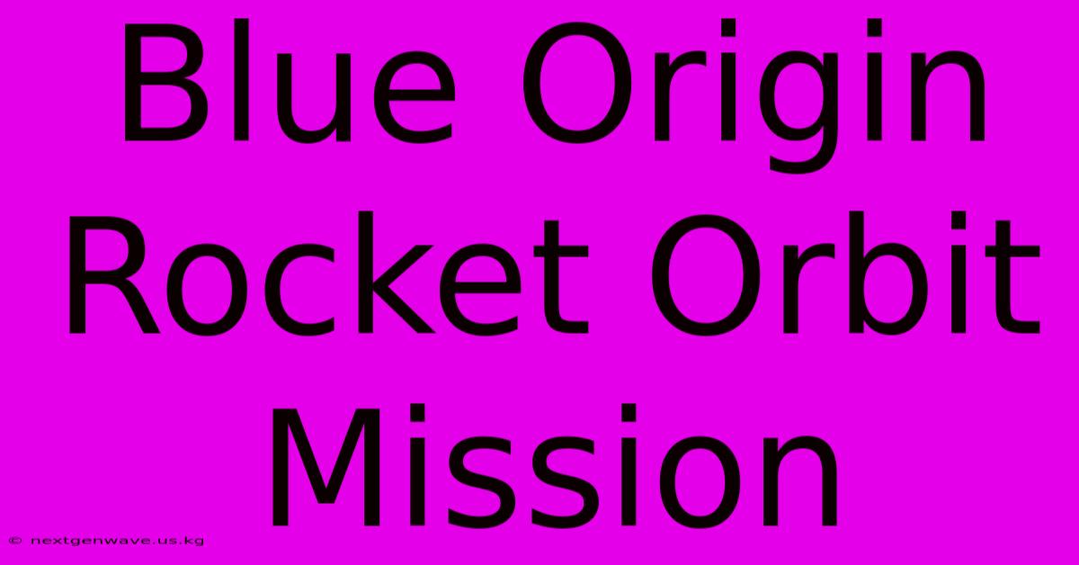 Blue Origin Rocket Orbit Mission